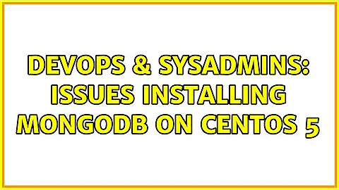 DevOps & SysAdmins: Issues installing mongodb on centos 5 (4 Solutions!!)