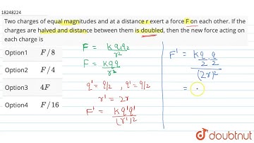 Two charges of equal magnitudes and at a distance r exert a force F on each other. If the