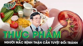 Các Thực Phẩm Ngon Nhưng Người Mắc Bệnh Thận Cần Tuyệt Đối Tránh | SKĐS