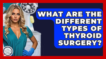 What Are The Different Types Of Thyroid Surgery? - The Operating Table