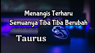 Taurus😭Menangis Terharu Semuanya Tiba Tiba Berubah Nyata🎁🌹😘