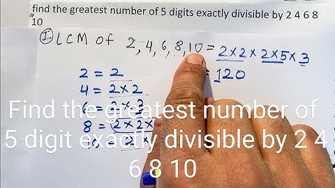 Find the greatest number of five digit exactly divisible by 2 4 6 8 10