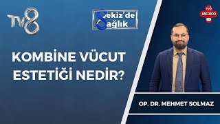 Kombine Vücut Estetiği Nedir? Op. Dr. Mehmet Solmaz 8De Sağlık