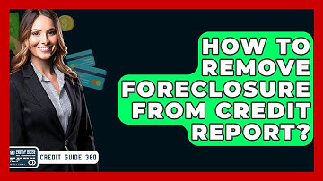 How To Remove Foreclosure From Credit Report? - CreditGuide360.com