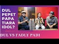 DUL PEPET PAPA TIARA IDOL? FADLY PADI VS DUL