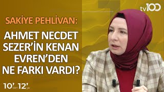 Sakiye Pehlivan: Ahmet Necdet Sezer'in Kenan Evren'den ne farkı vardı?