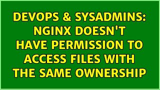 DevOps & SysAdmins: Nginx doesn't have permission to access files with the same ownership Profile