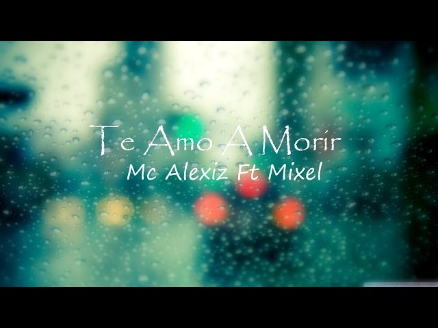 Mc Alexiz Ft Mixel - Te Amo A Morir (Lyrics)❤