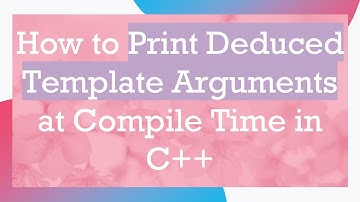 How to Print Deduced Template Arguments at Compile Time in C+ +