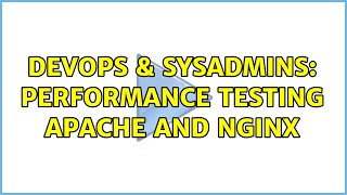 DevOps & SysAdmins: performance testing apache and nginx (2 Solutions!!) Content