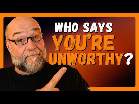 What If You Were Never Unworthy?