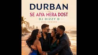 DURBAN SE AIYA MERA DOST   DJ DIZZY D REWORK