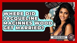 Where Did Jacqueline MacInnes Wood Get Married? - Soap Opera Insider