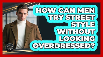 How Can Men Try Street Style Without Looking Overdressed? - The Sharp Dressed Gent