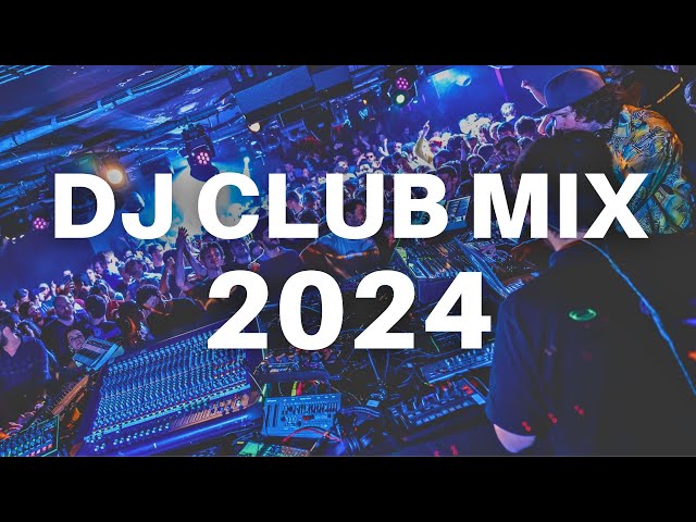 DJ CLUB MIX 2024 -  Best Remixes and Mashups of Popular Songs 2024 -  Party Music Club Mix 2024 class=