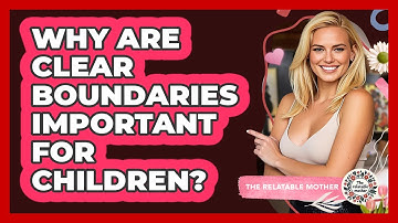 Why Are Clear Boundaries Important For Children? - The Relatable Mother