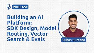 Building an AI Platform: SDK Design, Model Routing, Vector Search & Evals - Suhas Suresha