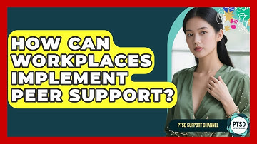 How Can Workplaces Implement Peer Support? - PTSD Support Channel