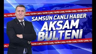 Samsun Canlı Haber TV Akşam Bülteni