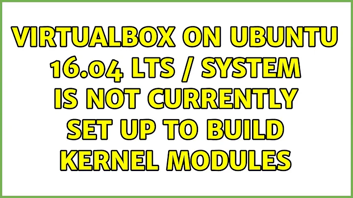 Ubuntu: Virtualbox on Ubuntu 16.04 LTS / system is not currently set up to build kernel modules
