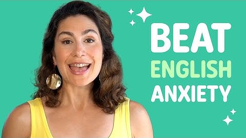 How to Beat Foreign Language Anxiety and Improve Your English