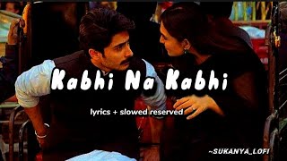 kabhi na kabhi × lyrics/ slowed × reserved