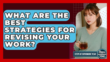 What Are The Best Strategies For Revising Your Work? - Steps to Sophomore Year