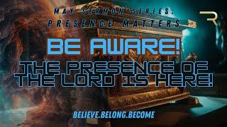 Be Aware! The Presence of the Lord is Here!