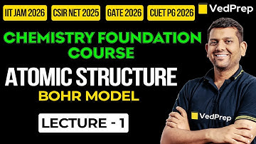 Atomic Structure | Bohr Model |IIT JAM|NET|GATE| Chemistry Foundation Course | VedPrep Chem Academy