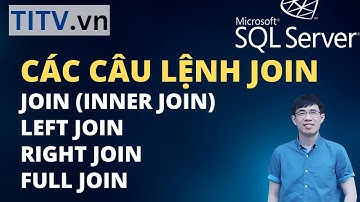 Khóa Học SQL Server - Bài 26. Các câu lênh JOIN - LEFT JOIN - RIGHT JOIN - FULL JOIN