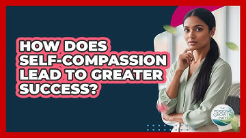 How Does Self-compassion Lead To Greater Success? - The Personal Growth Path