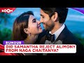 Did Samantha reject alimony of Rs 200 crore from Naga Chaitanya?