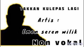 Takkan kulepas lagi | Emen seren wilik | nonvokal