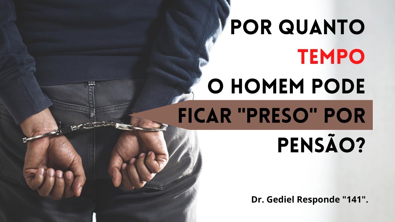 Por quanto tempo o homem pode ficar "preso" por pensão? (Dr  Gediel Responde 141)