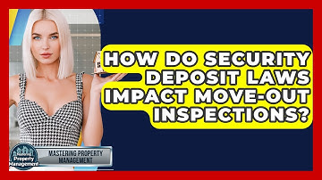 How Do Security Deposit Laws Impact Move-out Inspections? - Mastering Property Management