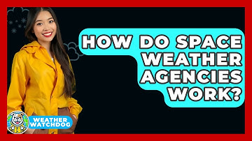 How Do Space Weather Agencies Work? - Weather Watchdog