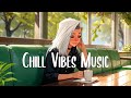 Chill songs when you want to feel motivated and relaxed  morning songs  chill vibes music