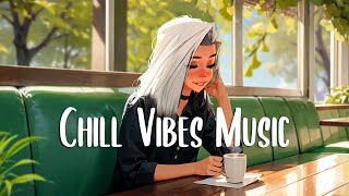 Chill songs when you want to feel motivated and relaxed 🍀 Morning songs ~ Chill Vibes