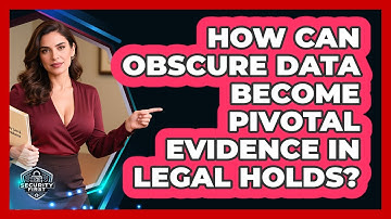 How Can Obscure Data Become Pivotal Evidence In Legal Holds? - SecurityFirstCorp.com