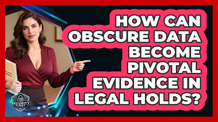 How Can Obscure Data Become Pivotal Evidence In Legal Holds? - SecurityFirstCorp.com