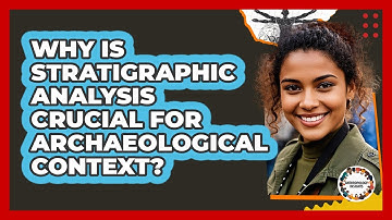 Why Is Stratigraphic Analysis Crucial For Archaeological Context?