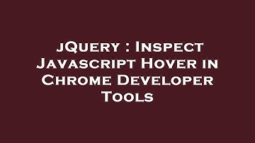jQuery : Inspect Javascript Hover in Chrome Developer Tools
