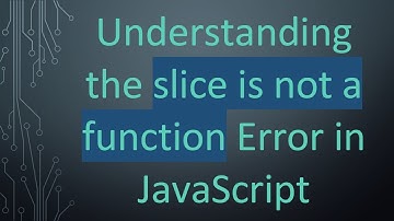 Understanding the slice is not a function Error in JavaScript