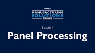 "More with Panel Processing" – Manufacturing Solutions Series - Episode 1
