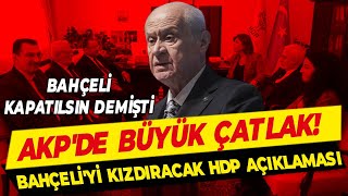 Akpde Büyük Çatlak Bahçeliyi Kızdıracak Hdp Açıklaması