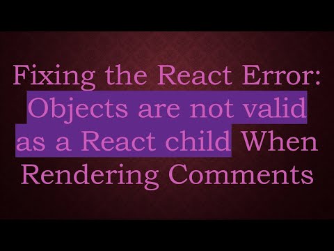 Fixing the React Error: Objects are not valid as a React child When Rendering Comments