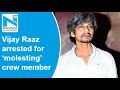 Actor Vijay Raaz arrested for molesting woman crew member in hotel