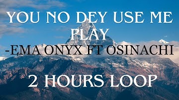 YOU NO DEY USE ME PLAY - EMA ONYX FT OSINACHI | 2 HOURS LOOP #younodeyusemeplay #emmaonyx #osinachi