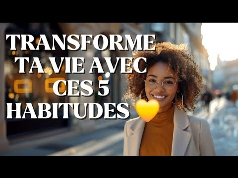 5 habitudes simples pour transformer ta vie au quotidien! - YouTube