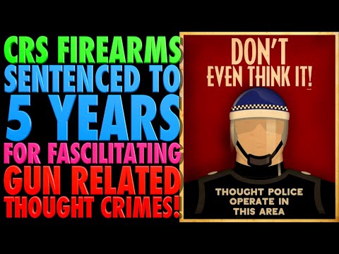 CRS Firearms Sentenced to FIVE YEARS for Gun Related Thought Crime! (Long, Angry Rant!)
